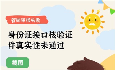 管局审核失败：身份证接口核验证件真实性未通过怎么办